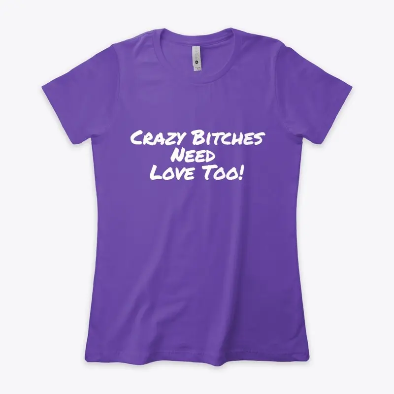 Crazy Bitches need love too!