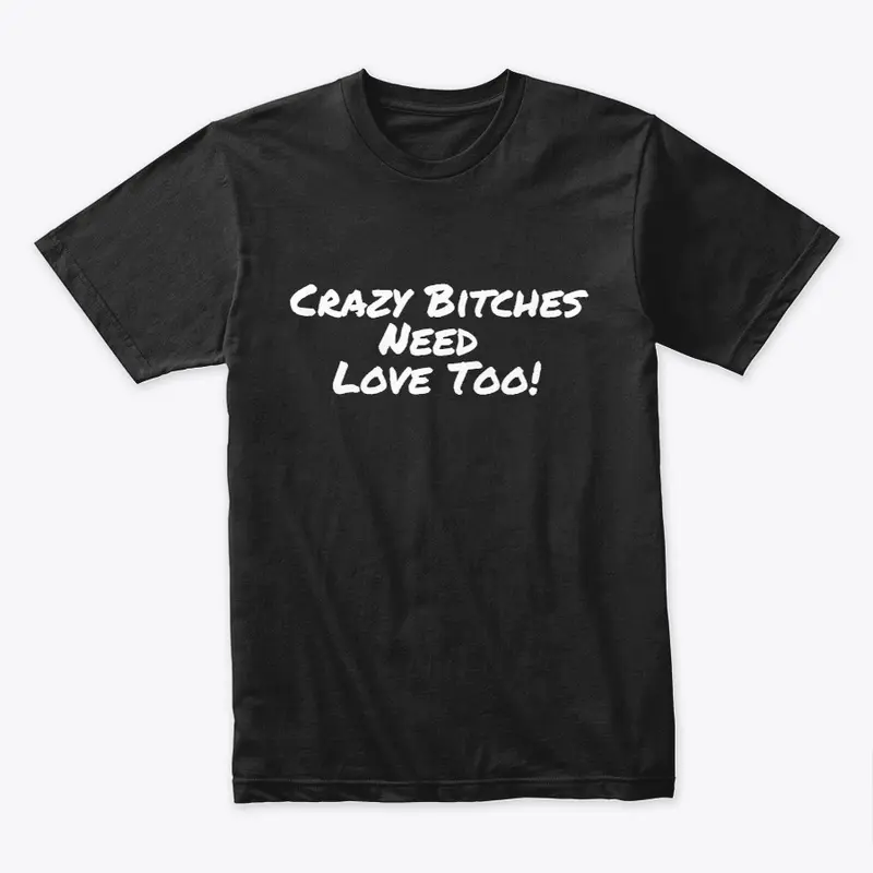 Crazy Bitches need love too!